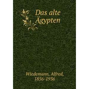 Das alte Ãgypten: Alfred, 1856 1936 Wiedemann: Books