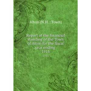   of Alton for the fiscal year ending . 1915 Alton (N.H.  Town) Books
