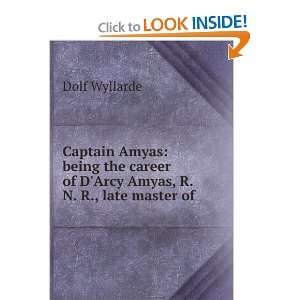 Captain Amyas: Being the Career of Darcy Amyas, R.N.R. Late Master of 