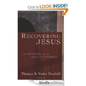 Recovering Jesus The Witness of the New Testament Thomas R. Yoder 