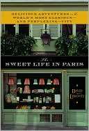 Sweet Life in Paris Delicious Adventures in the Worlds Most Glorious 