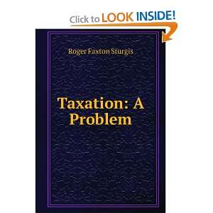 Taxation: A Problem: Roger Faxton Sturgis: Books
