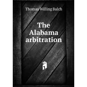  The Alabama arbitration Thomas Willing Balch Books