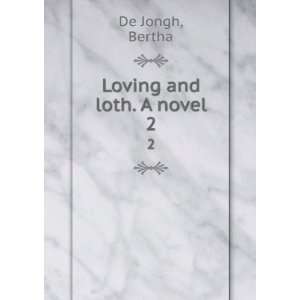  Loving and loth. A novel. 2 Bertha De Jongh Books