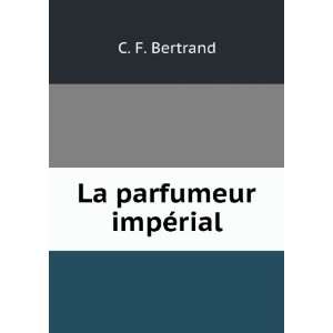    La Parfumeur ImpÃ©rial (French Edition) C F. Bertrand Books