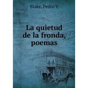 La quietud de la fronda, poemas Pedro V Blake  Books