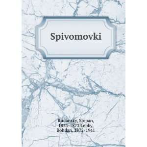   Spivomovki Stepan, 1833 1873,Lepky, Bohdan, 1872 1941 Rudansky Books