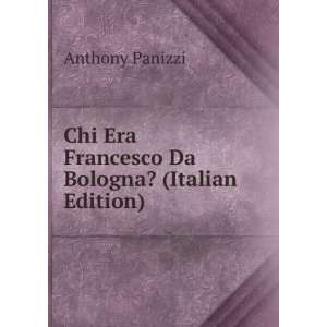   Era Francesco Da Bologna? (Italian Edition) Anthony Panizzi Books