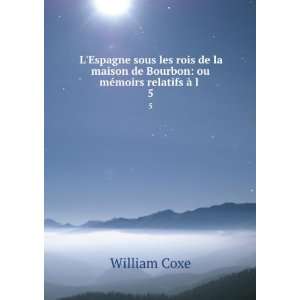   de Bourbon ou mÃ©moirs relatifs Ã  l . 5 William Coxe Books