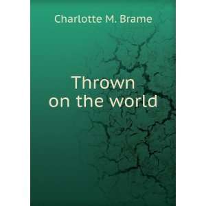  Thrown on the world Charlotte M. Brame Books