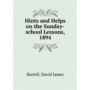   Helps on the Sunday school Lessons, 1894: David James Burrell: Books