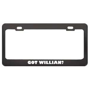 Got Willian? Boy Name Black Metal License Plate Frame Holder Border 