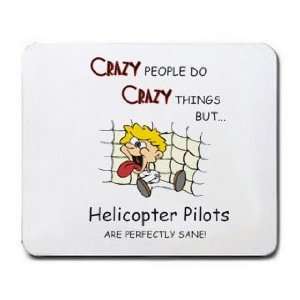 CRAZY PEOPLE DO CRAZY THINGS BUT Helicopter Pilots ARE PERFECTLY SANE 
