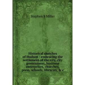   , churches, press, schools, libraries, & c.: Stephen B Miller: Books