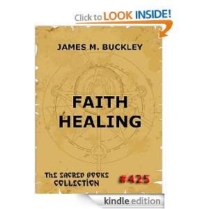 Faith Healing   Christian Science And Kindred Phenomena (The Sacred 