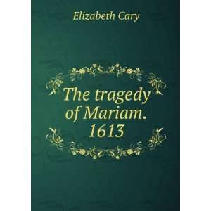  The tragedy of Mariam. 1613 Elizabeth Cary Books