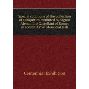   Castellani of Rome in rooms U.V.W. Memorial Hall Centennial