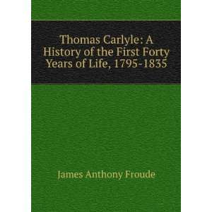 Thomas Carlyle A History of the First Forty Years of Life, 1795 1835