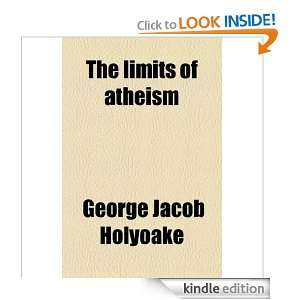 The Limits of Atheism George Jacob Holyoake  Kindle Store