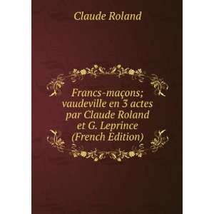   Claude Roland et G. Leprince (French Edition) Claude Roland Books