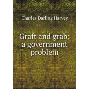   : Graft and grab; a government problem: Charles Darling Harvey: Books