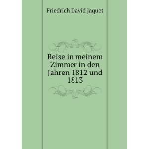   Zimmer in den Jahren 1812 und 1813: Friedrich David Jaquet: Books