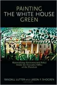 Painting the White House Green: Rationalizing Environmental Policy 