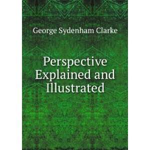   Perspective Explained and Illustrated George Sydenham Clarke Books
