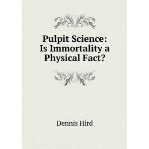    Pulpit Science Is Immortality a Physical Fact? Dennis Hird Books