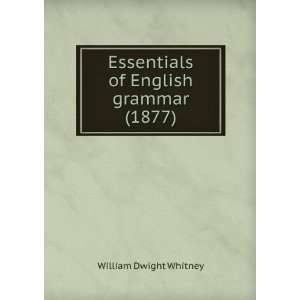    Essentials of English grammar (1877) William Dwight Whitney Books