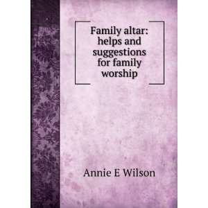   altar helps and suggestions for family worship Annie E Wilson Books