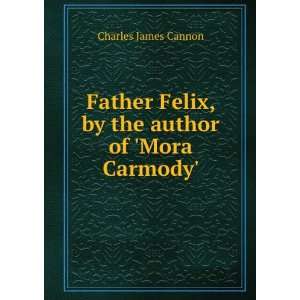  Father Felix, by the author of Mora Carmody. Charles 