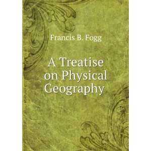  A Treatise on Physical Geography .: Francis B. Fogg: Books