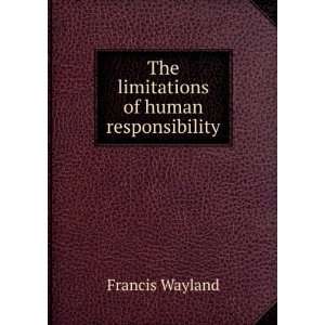 The limitations of human responsibility Francis Wayland 