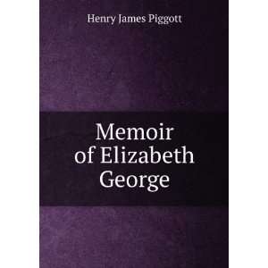  Memoir of Elizabeth George Henry James Piggott Books