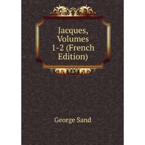 Jacques, Volumes 1 2 (French Edition) George Sand Books