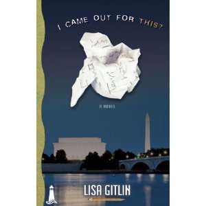    I Came Out for This?: A Novel [Paperback]: Lisa Gitlin: Books
