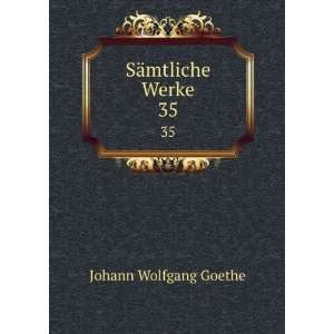   SÃ¤mtliche Werke. 35: Johann Wolfgang von, 1749 1832 Goethe: Books