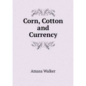  Corn, Cotton and Currency Amasa Walker Books