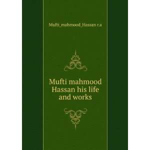   mahmood Hassan his life and works: Mufti_mahmood_Hassan r.a: Books