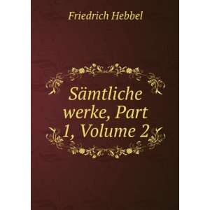  SÃ¤mtliche werke, Part 1,Â Volume 2 Friedrich Hebbel Books