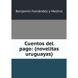 Cuentos del pago (novelitas uruguayas) BenjamÃ­n FernÃ¡ndez y 