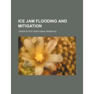  Ice jam flooding and mitigation Lower Platte River Basin, Nebraska 