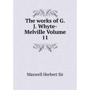   The works of G.J. Whyte Melville Volume 11 Maxwell Herbert Sir Books