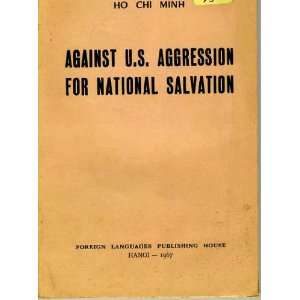   Against U. S. Agression for National Salvation. Ho Chi. MINH Books