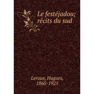    Le festÃ©jadou; rÃ©cits du sud Hugues, 1860 1925 Leroux Books