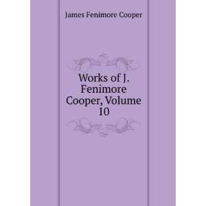   Works of J. Fenimore Cooper, Volume 10 James Fenimore Cooper Books