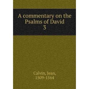  A commentary on the Psalms of David. 3 Jean, 1509 1564 