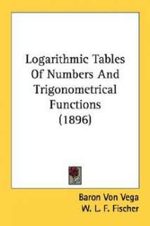 Logarithmic Tables of Numbers and Trigonometrical Funct 9780548644485 