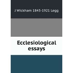 Ecclesiological essays J Wickham 1843 1921 Legg  Books